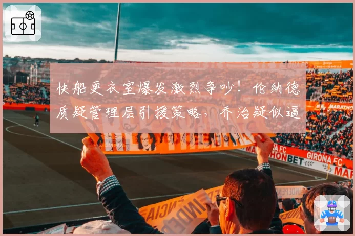 快船更衣室爆发激烈争吵！伦纳德质疑管理层引援策略，乔治疑似逼宫