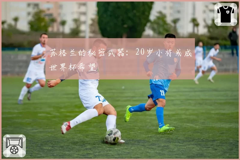 苏格兰的秘密武器：20岁小将或成世界杯希望
